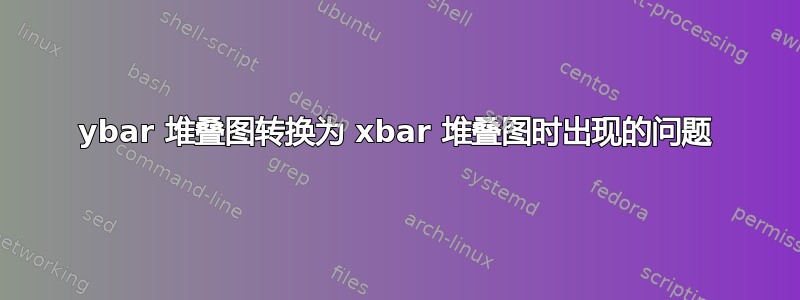 ybar 堆叠图转换为 xbar 堆叠图时出现的问题