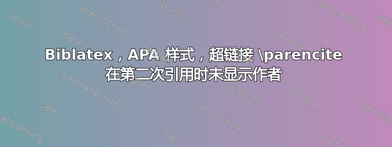 Biblatex，APA 样式，超链接 \parencite 在第二次引用时未显示作者