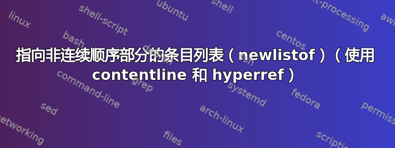 指向非连续顺序部分的条目列表（newlistof）（使用 contentline 和 hyperref）