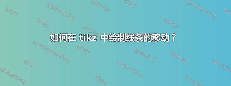 如何在 tikz 中绘制线条的移动？