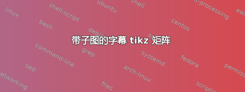 带子图的字幕 tikz 矩阵