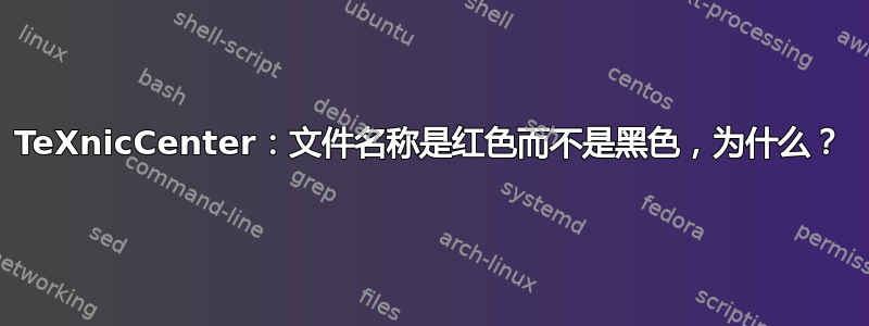 TeXnicCenter：文件名称是红色而不是黑色，为什么？