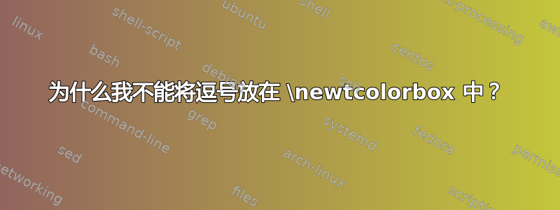 为什么我不能将逗号放在 \newtcolorbox 中？