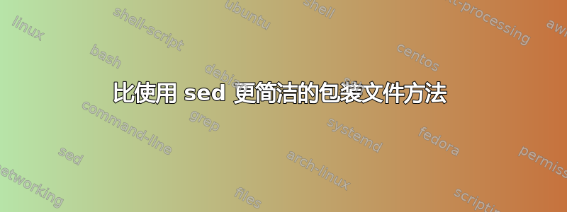 比使用 sed 更简洁的包装文件方法