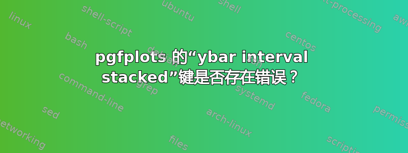 pgfplots 的“ybar interval stacked”键是否存在错误？