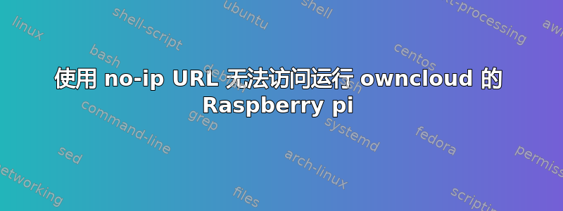 使用 no-ip URL 无法访问运行 owncloud 的 Raspberry pi