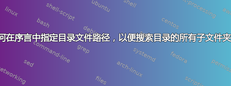 如何在序言中指定目录文件路径，以便搜索目录的所有子文件夹？