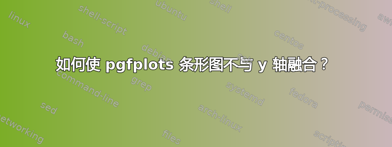 如何使 pgfplots 条形图不与 y 轴融合？