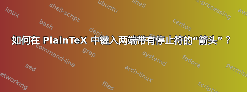 如何在 PlainTeX 中键入两端带有停止符的“箭头”？