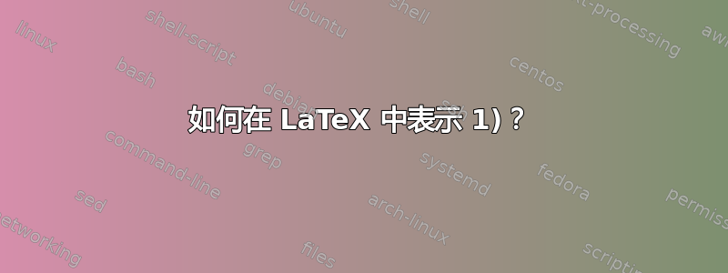 如何在 LaTeX 中表示 1)？