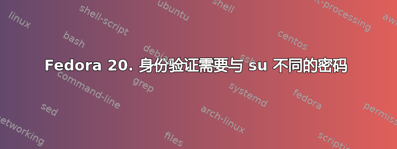 Fedora 20. 身份验证需要与 su 不同的密码