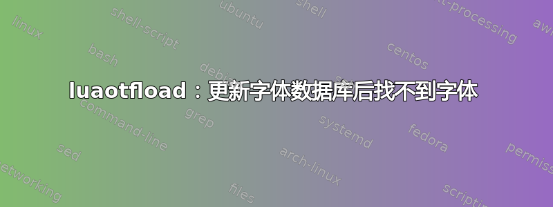 luaotfload：更新字体数据库后找不到字体