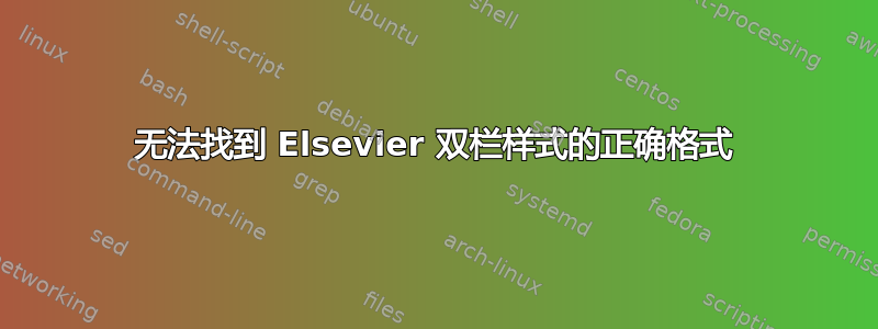 无法找到 Elsevier 双栏样式的正确格式