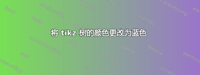 将 tikz 树的颜色更改为蓝色