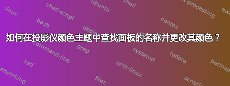 如何在投影仪颜色主题中查找面板的名称并更改其颜色？