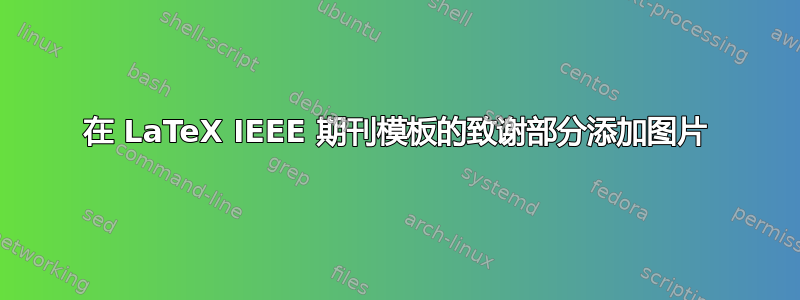 在 LaTeX IEEE 期刊模板的致谢部分添加图片