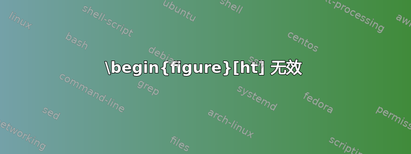 \begin{figure}[ht] 无效