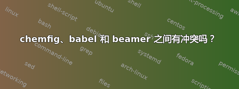 chemfig、babel 和 beamer 之间有冲突吗？