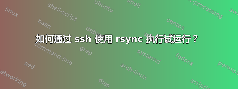 如何通过 ssh 使用 rsync 执行试运行？