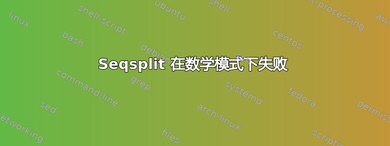 Seqsplit 在数学模式下失败