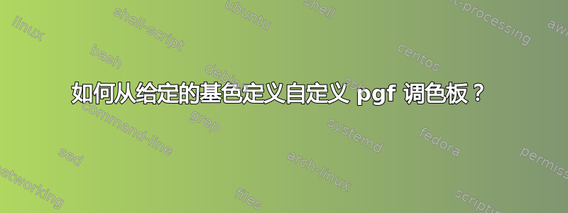 如何从给定的基色定义自定义 pgf 调色板？