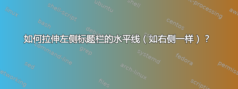 如何拉伸左侧标题栏的水平线（如右侧一样）？