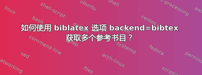 如何使用 biblatex 选项 backend=bibtex 获取多个参考书目？