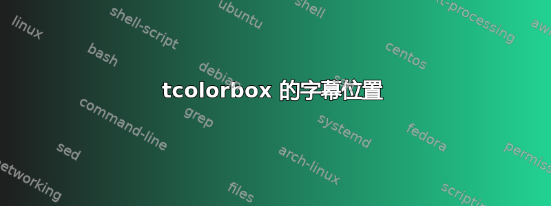 tcolorbox 的字幕位置