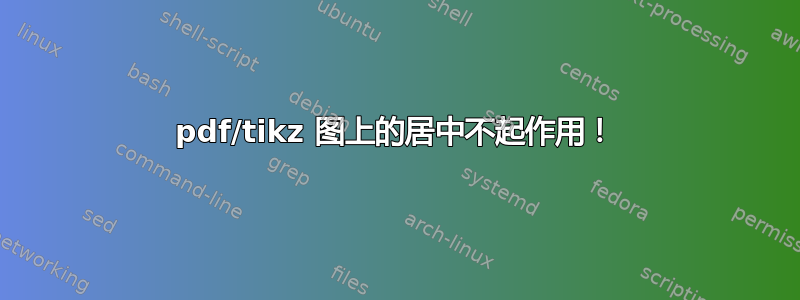 pdf/tikz 图上的居中不起作用！