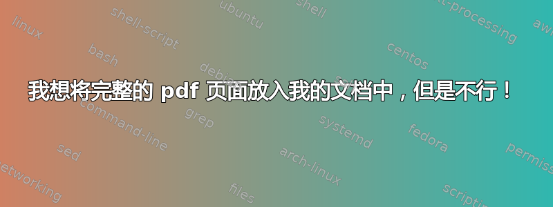 我想将完整的 pdf 页面放入我的文档中，但是不行！