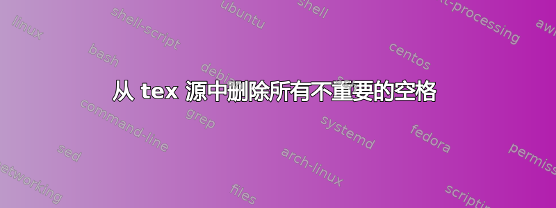 从 tex 源中删除所有不重要的空格