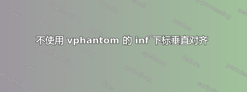 不使用 vphantom 的 inf 下标垂直对齐