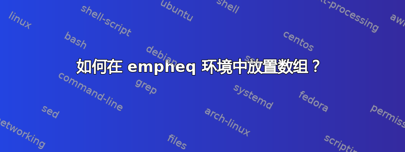 如何在 empheq 环境中放置数组？