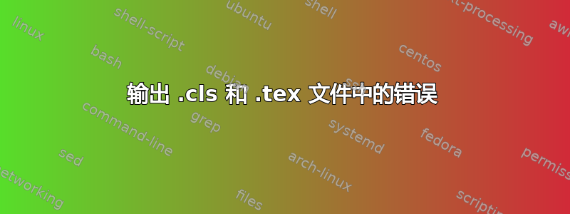 输出 .cls 和 .tex 文件中的错误