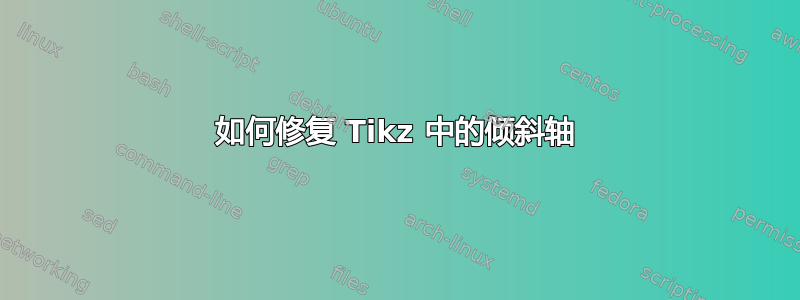 如何修复 Tikz 中的倾斜轴