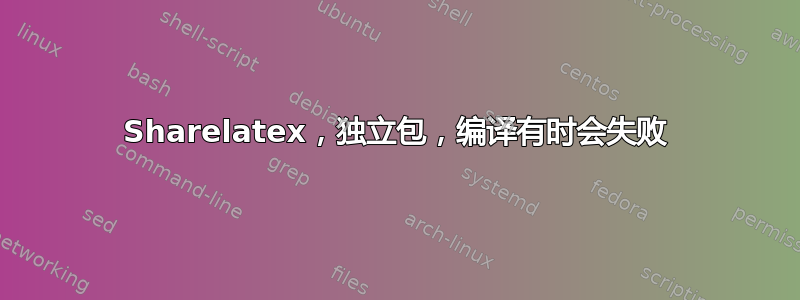 Sharelatex，独立包，编译有时会失败