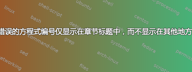 错误的方程式编号仅显示在章节标题中，而不显示在其他地方