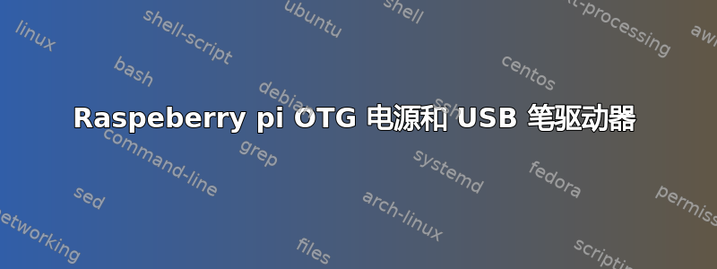 Raspeberry pi OTG 电源和 USB 笔驱动器