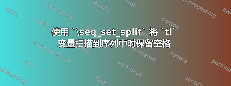 使用 `\seq_set_split` 将 `tl` 变量扫描到序列中时保留空格