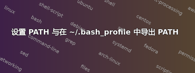 设置 PATH 与在 ~/.bash_profile 中导出 PATH 