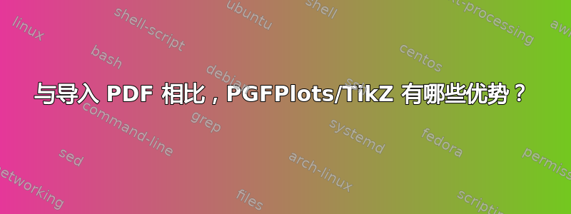 与导入 PDF 相比，PGFPlots/TikZ 有哪些优势？