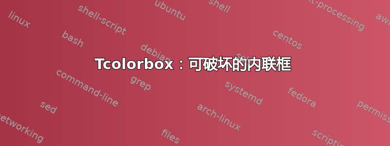 Tcolorbox：可破坏的内联框