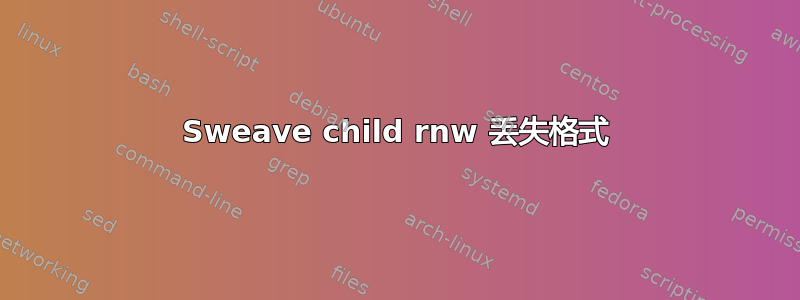 Sweave child rnw 丢失格式