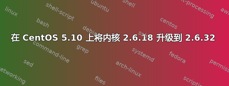 在 CentOS 5.10 上将内核 2.6.18 升级到 2.6.32