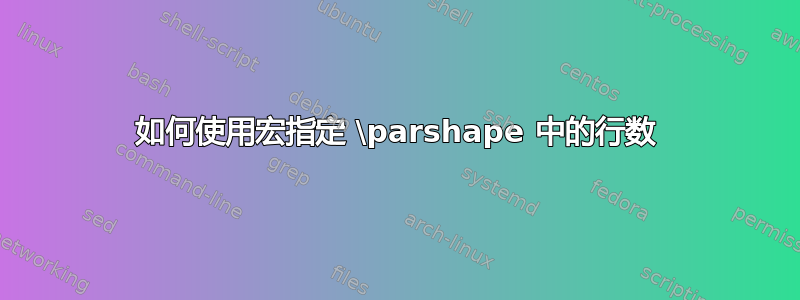 如何使用宏指定 \parshape 中的行数