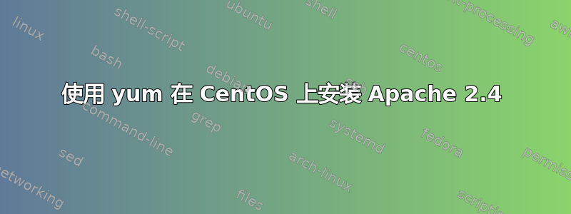 使用 yum 在 CentOS 上安装 Apache 2.4