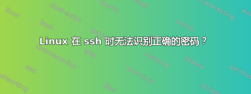 Linux 在 ssh 时无法识别正确的密码？