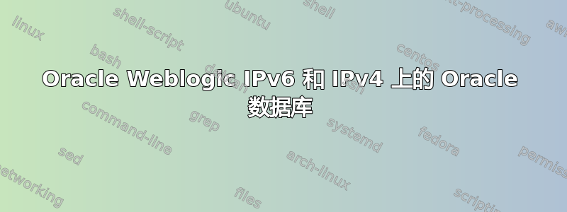 Oracle Weblogic IPv6 和 IPv4 上的 Oracle 数据库