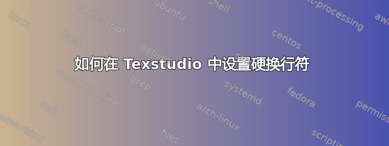 如何在 Texstudio 中设置硬换行符