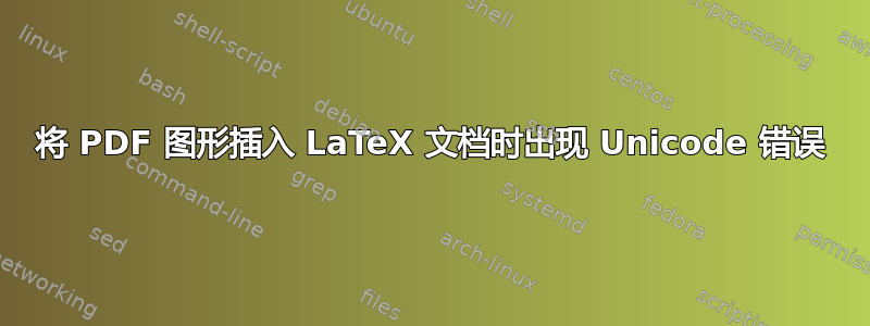 将 PDF 图形插入 LaTeX 文档时出现 Unicode 错误